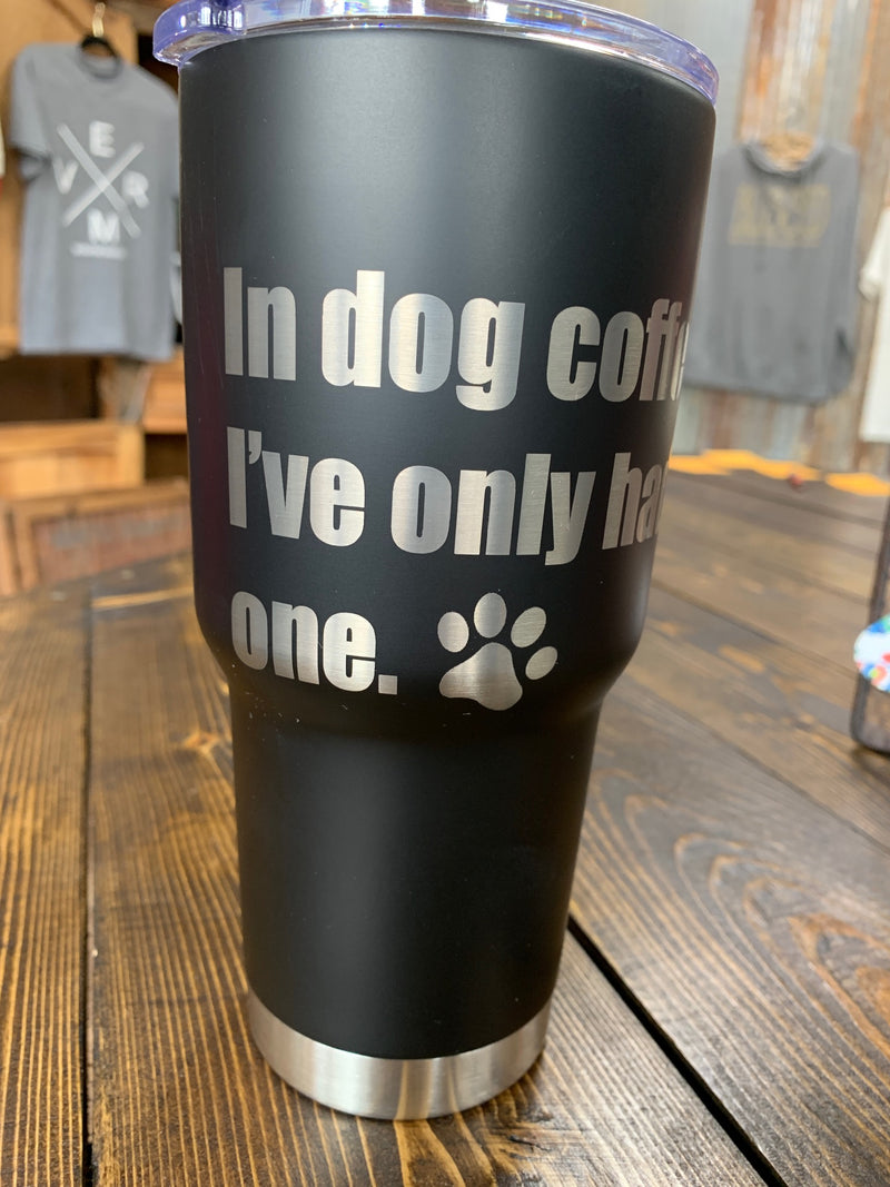 Black 30 oz. insulated cup "In Dog Coffees I've only had one."